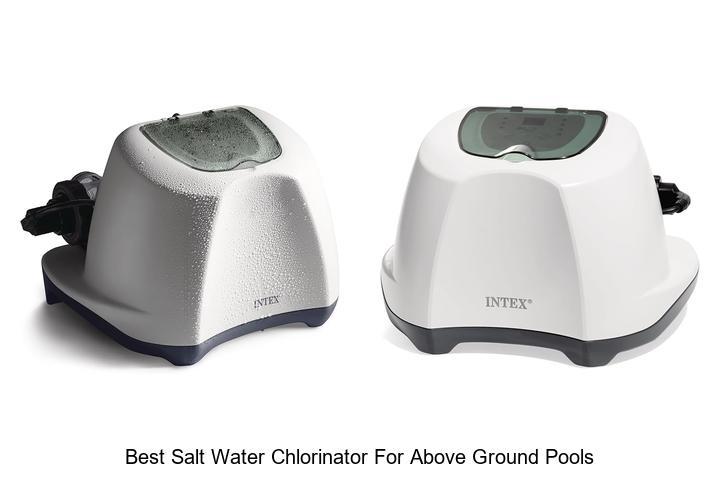 Top 12 Best Salt Water Chlorinator For Above Ground Pools Tips!